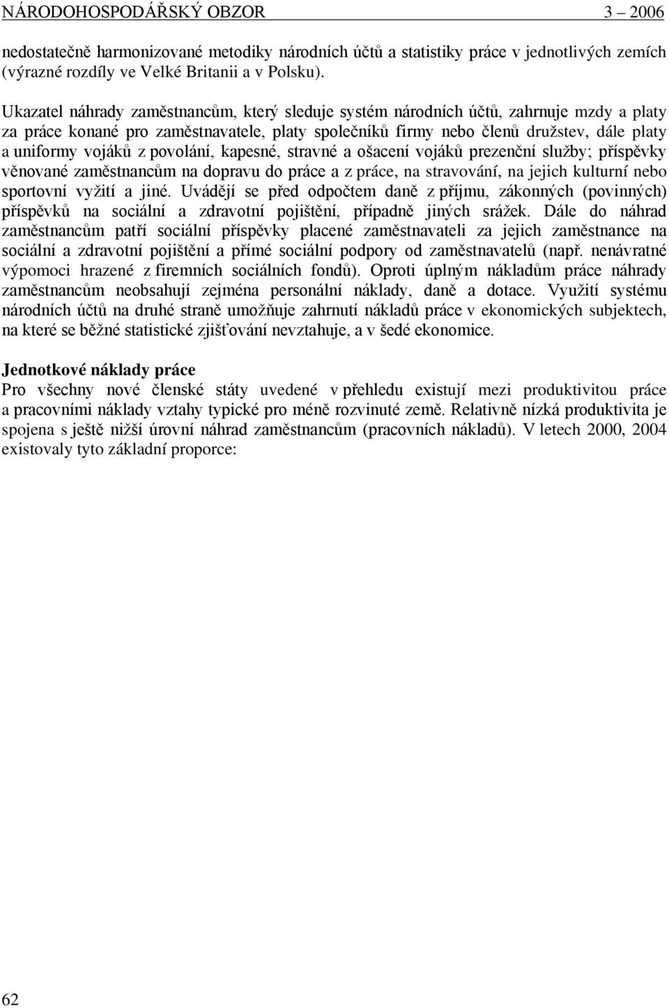 z povolání, kapesné, stravné a ošacení vojáků prezenční služby; příspěvky věnované zaměstnancům na dopravu do práce a z práce, na stravování, na jejich kulturní nebo sportovní vyžití a jiné.