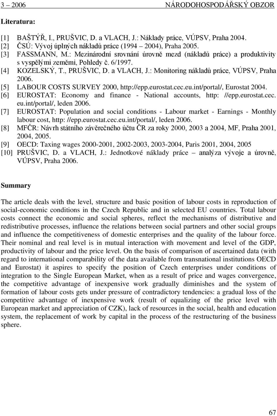 [5] LABOUR COSTS SURVEY 2000, http://epp.eurostat.cec.eu.int/portal/, Eurostat 2004. [6] EUROSTAT: Economy and finance - National accounts, http: //epp.eurostat.cec. eu.int/portal/, leden 2006.