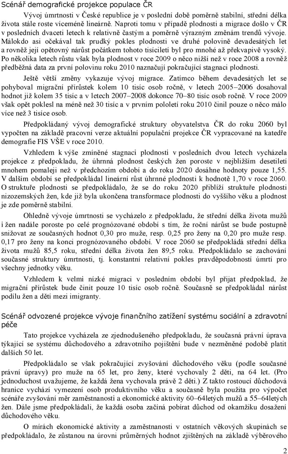 Málokdo asi očekával tak prudký pokles plodnosti ve druhé polovině devadesátých let a rovněž její opětovný nárůst počátkem tohoto tisíciletí byl pro mnohé až překvapivě vysoký.