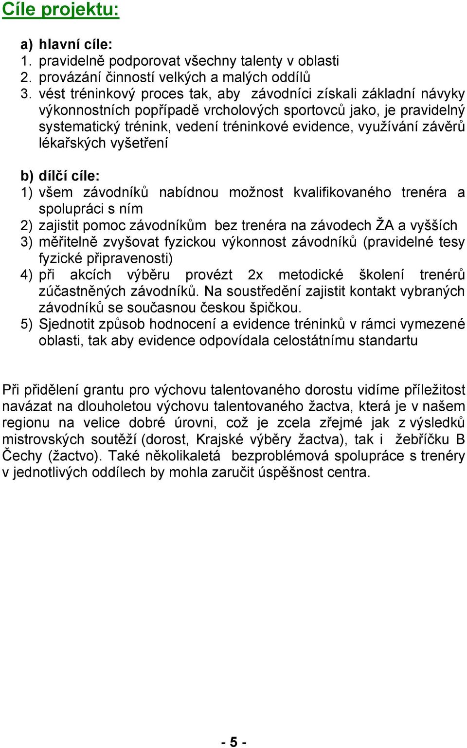 lékařských vyšetření b) dílčí cíle: 1) všem závodníků nabídnou možnost kvalifikovaného trenéra a spolupráci s ním 2) zajistit pomoc závodníkům bez trenéra na závodech ŽA a vyšších 3) měřitelně