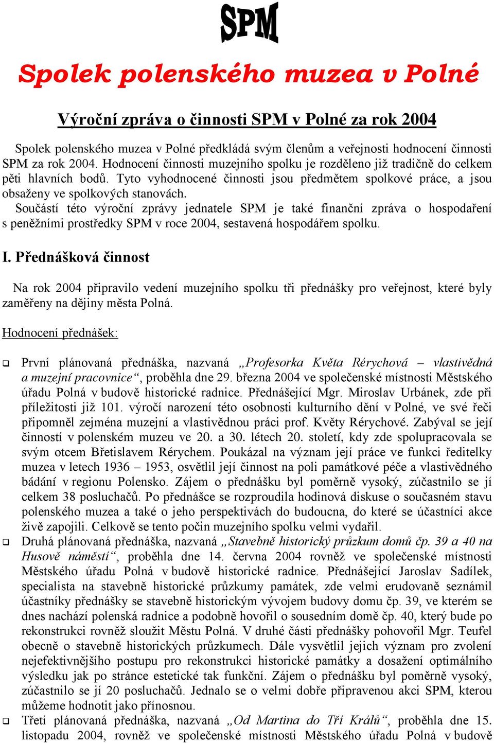 Součástí této výroční zprávy jednatele SPM je také finanční zpráva o hospodaření s peněžními prostředky SPM v roce 2004, sestavená hospodářem spolku. I.