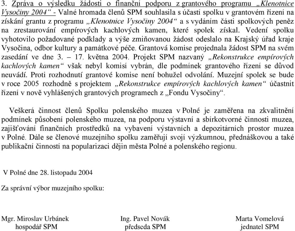 Vedení spolku vyhotovilo požadované podklady a výše zmiňovanou žádost odeslalo na Krajský úřad kraje Vysočina, odbor kultury a památkové péče.