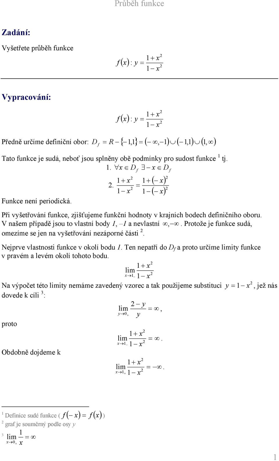 Protože je unkce sudá, omezíme se jen na vyšetřování nezáporné části. Nejprve vlastnosti unkce v okolí bodu 1. Ten nepatří do D a proto určíme limity unkce v pravém a levém okolí tohoto bodu.