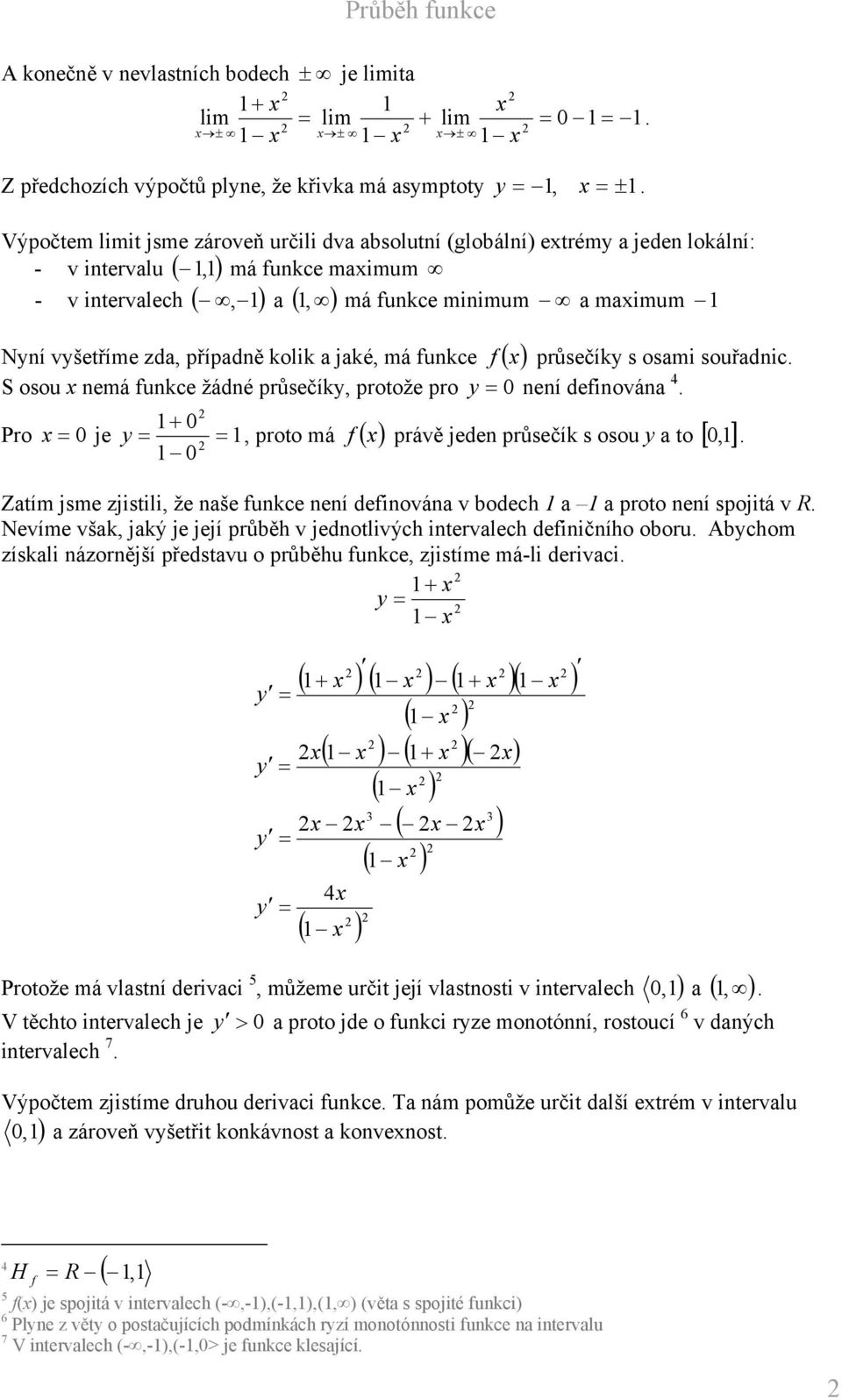 zda, případně kolik a jaké, má unkce ( ) průsečíky s osami souřadnic. S osou nemá unkce žádné průsečíky, protože pro y 0 není deinována.