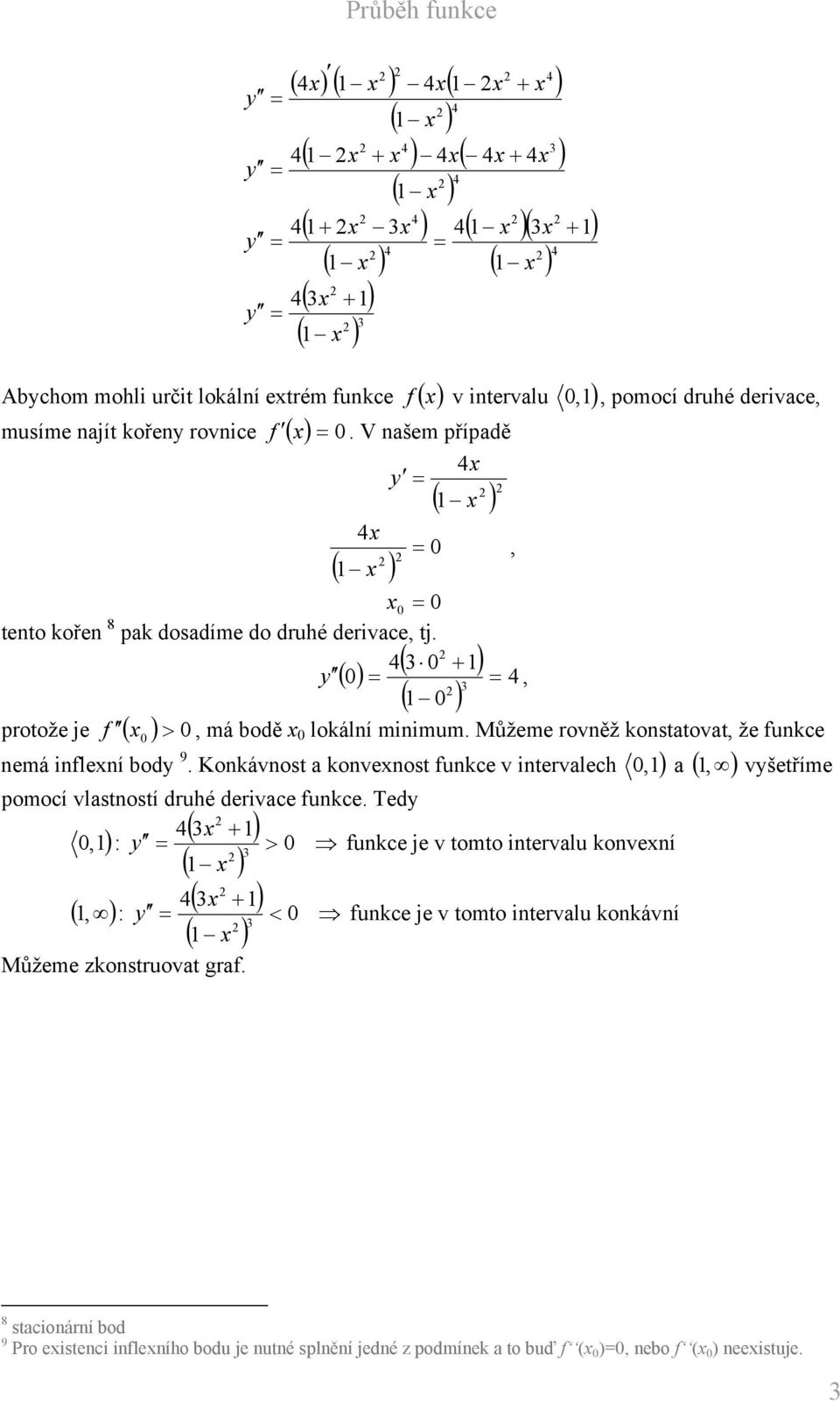 Můžeme rovněž konstatovat, že unkce nemá inlení body 9. Konkávnost a konvenost unkce v intervalech 0,1) a ( 1, ) vyšetříme pomocí vlastností druhé derivace unkce.