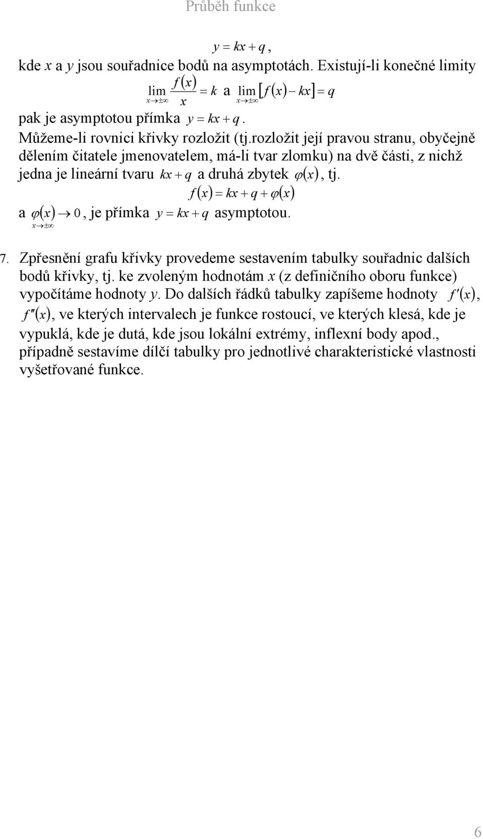 ( ) k + q + ϕ( ) ϕ, je přímka y k + q asymptotou. a ( ) 0 ± 7. Zpřesnění grau křivky provedeme sestavením tabulky souřadnic dalších bodů křivky, tj.