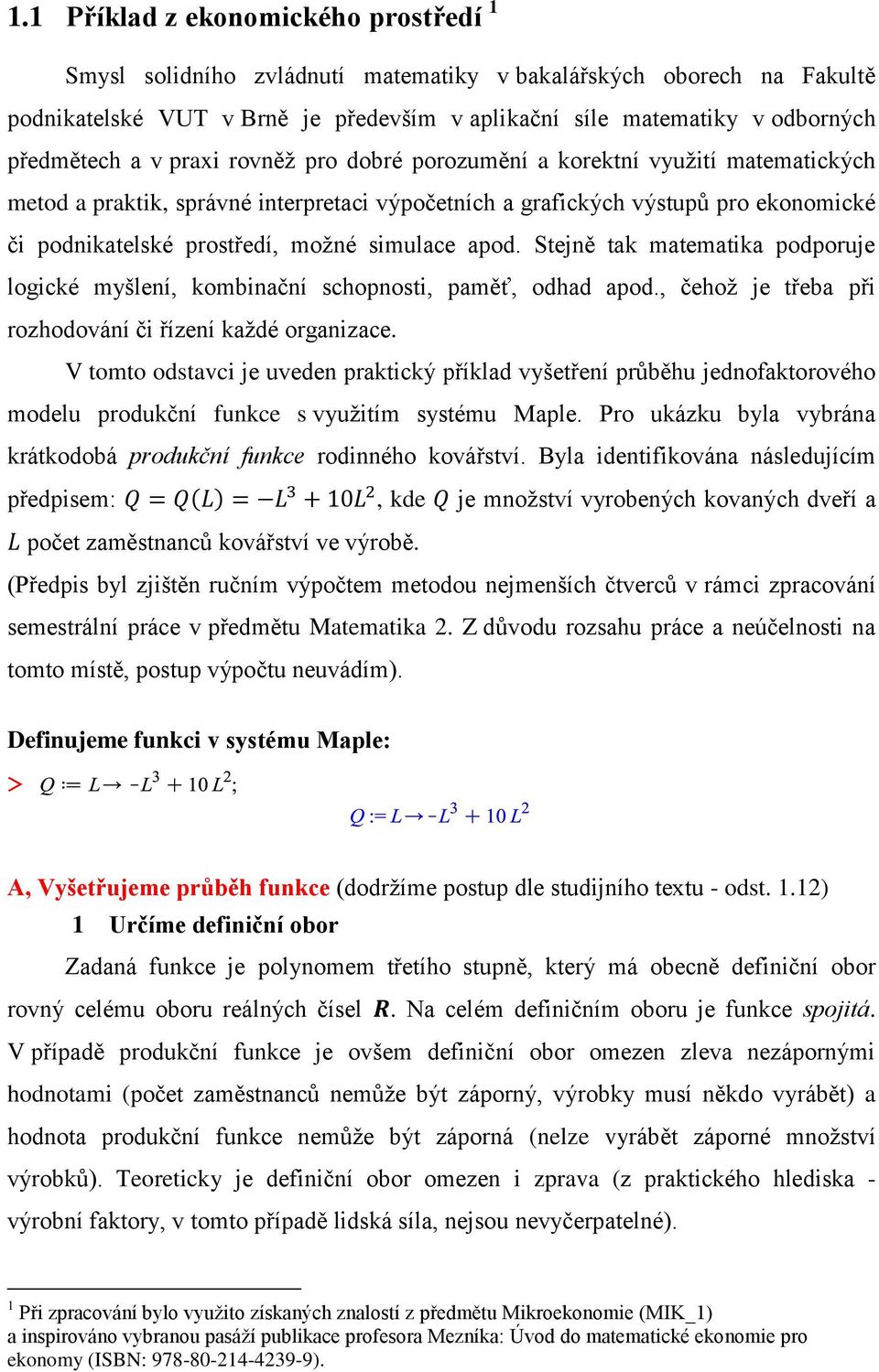 apod. Stejně tak matematika podporuje logické myšlení, kombinační schopnosti, paměť, odhad apod., čehož je třeba při rozhodování či řízení každé organizace.