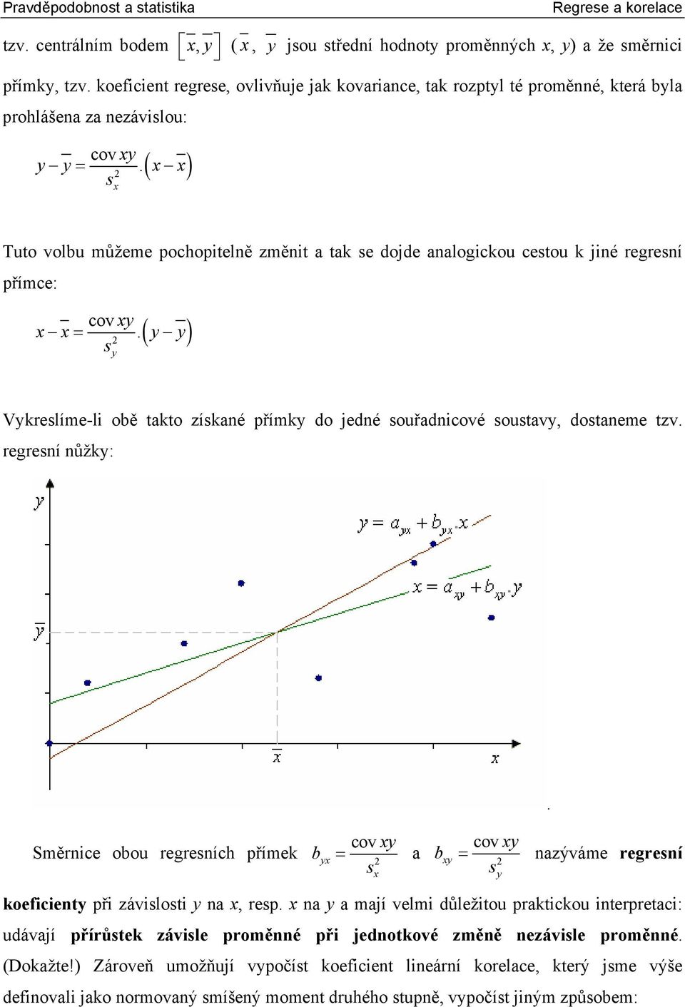 Tuto volbu můžeme pochoptelě změt a tak e dojde aalogckou cetou k jé regreí přímce: y ( ) cov y =. y y Vykrelíme-l obě takto zíkaé přímky do jedé ouřadcové outavy, dotaeme tzv.