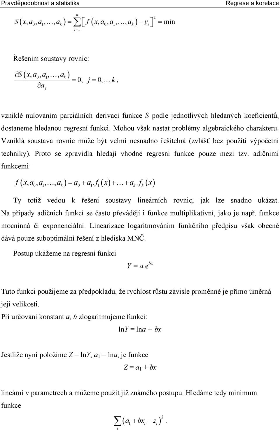 Vzklá outava rovc může být velm eado řeštelá (zvlášť bez použtí výpočetí techky). Proto e zpravdla hledají vhodé regreí fukce pouze mez tzv. adčím fukcem: (,,,, ) = +. ( ) + +.