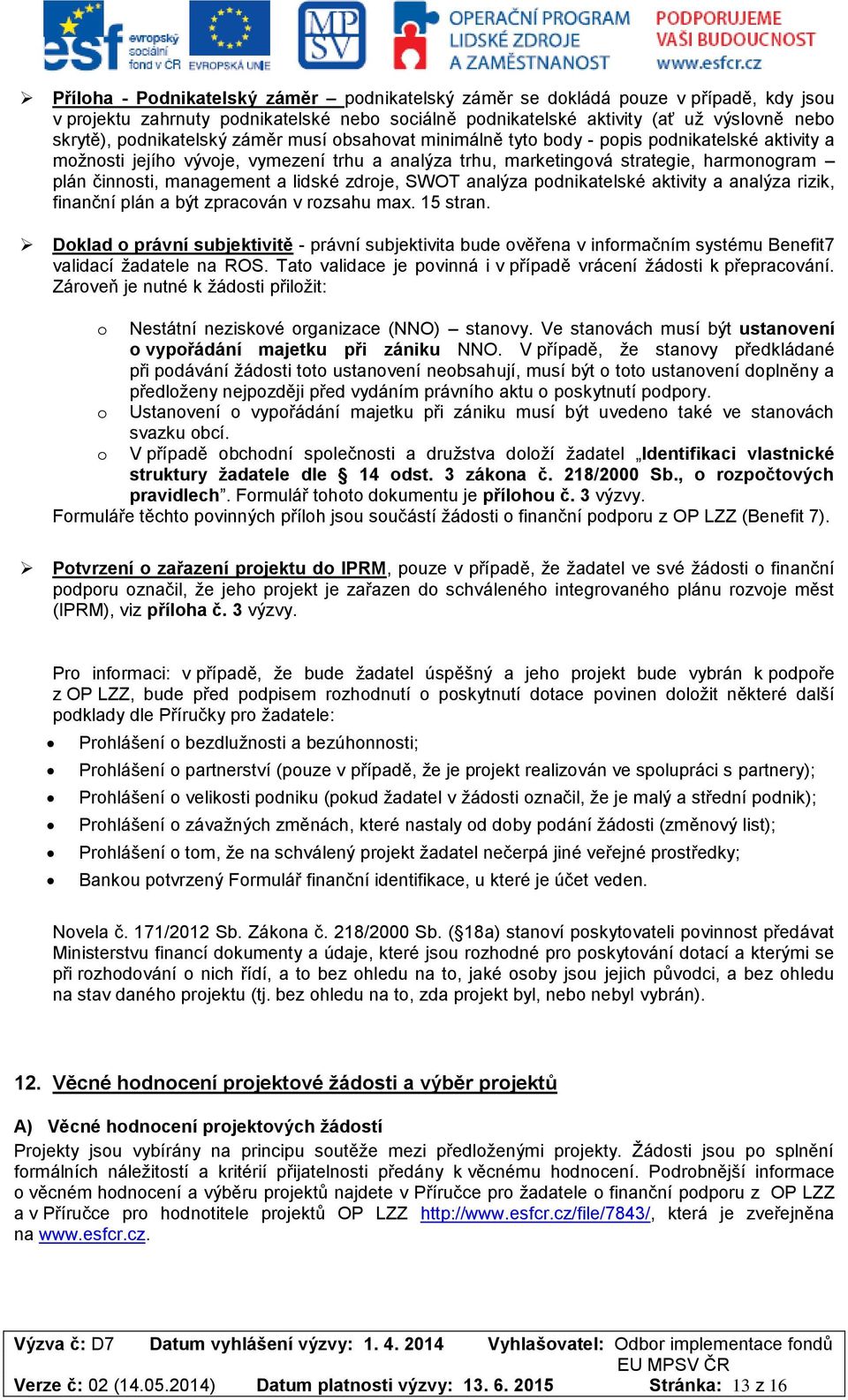 management a lidské zdroje, SWOT analýza podnikatelské aktivity a analýza rizik, finanční plán a být zpracován v rozsahu max. 15 stran.