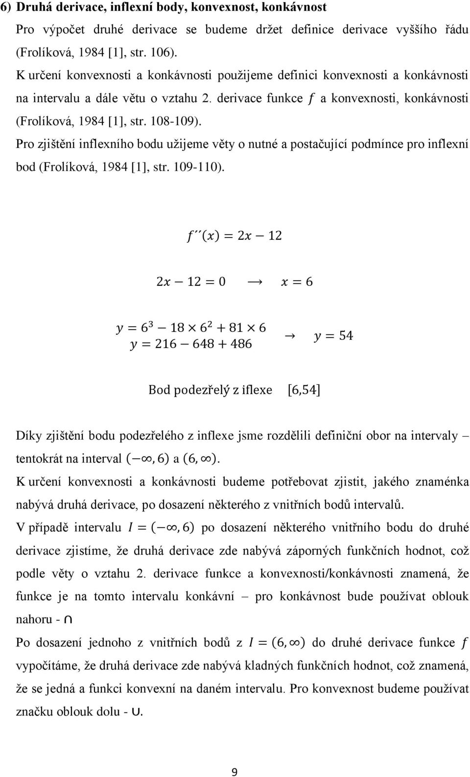 Pro zjištění inflexního bodu užijeme věty o nutné a postačující podmínce pro inflexní bod (Frolíková, 1984 [1], str. 109-110).
