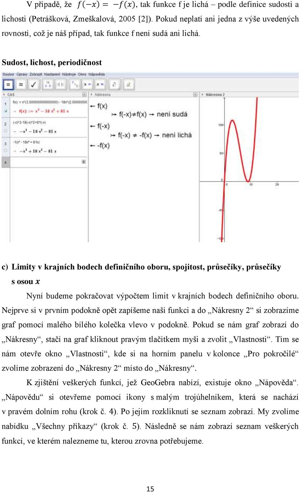 Sudost, lichost, periodičnost c) Limity v krajních bodech definičního oboru, spojitost, průsečíky, průsečíky s osou Nyní budeme pokračovat výpočtem limit v krajních bodech definičního oboru.