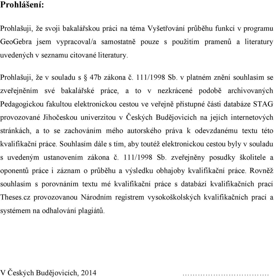 v platném znění souhlasím se zveřejněním své bakalářské práce, a to v nezkrácené podobě archivovaných Pedagogickou fakultou elektronickou cestou ve veřejně přístupné části databáze STAG provozované