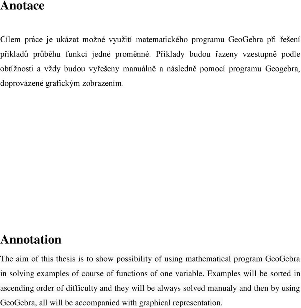 Annotation The aim of this thesis is to show possibility of using mathematical program GeoGebra in solving examples of course of functions of one