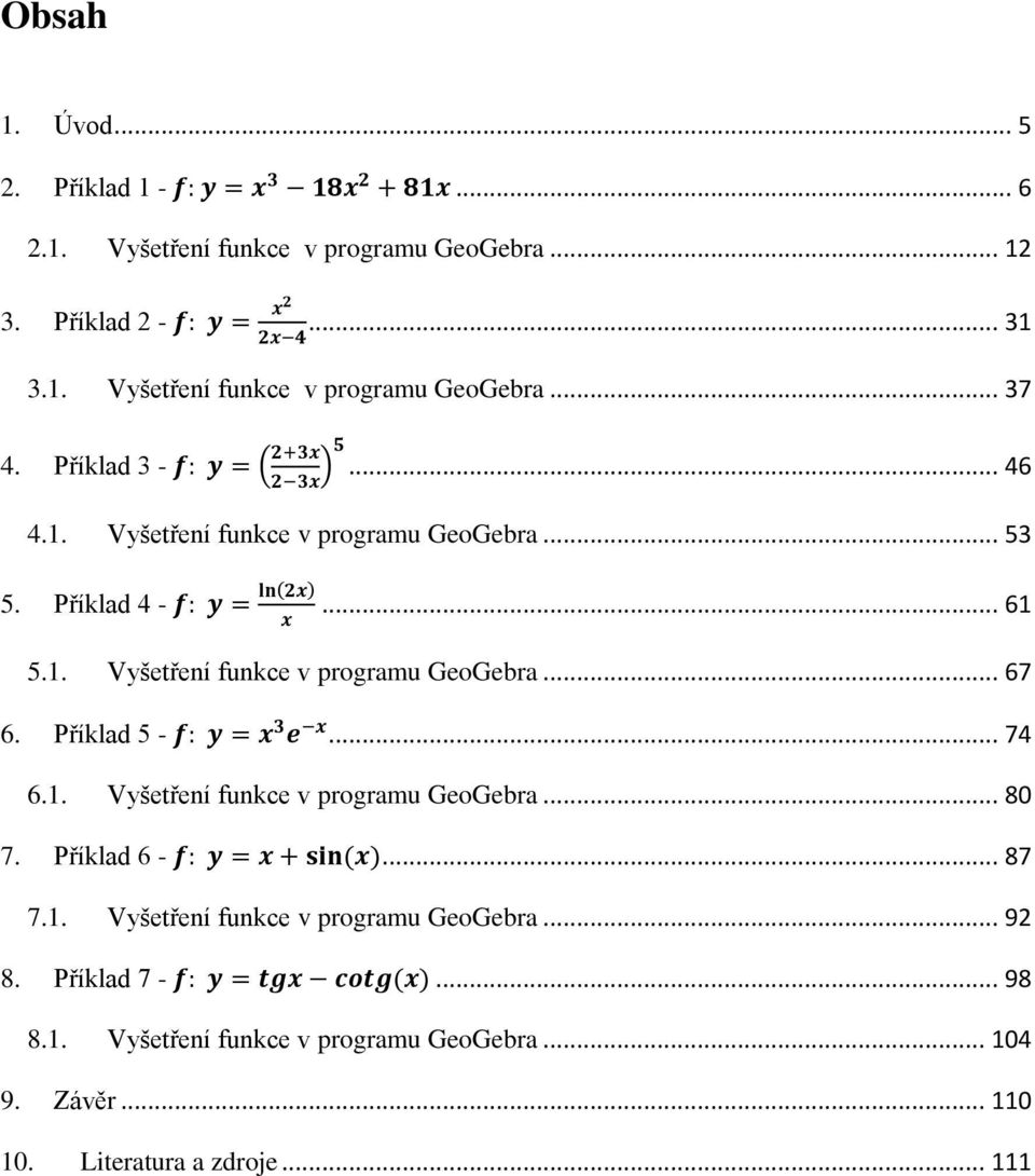 Příklad 5 -... 74 6.1. Vyšetření funkce v programu GeoGebra... 80 7. Příklad 6 -... 87 7.1. Vyšetření funkce v programu GeoGebra... 92 8.