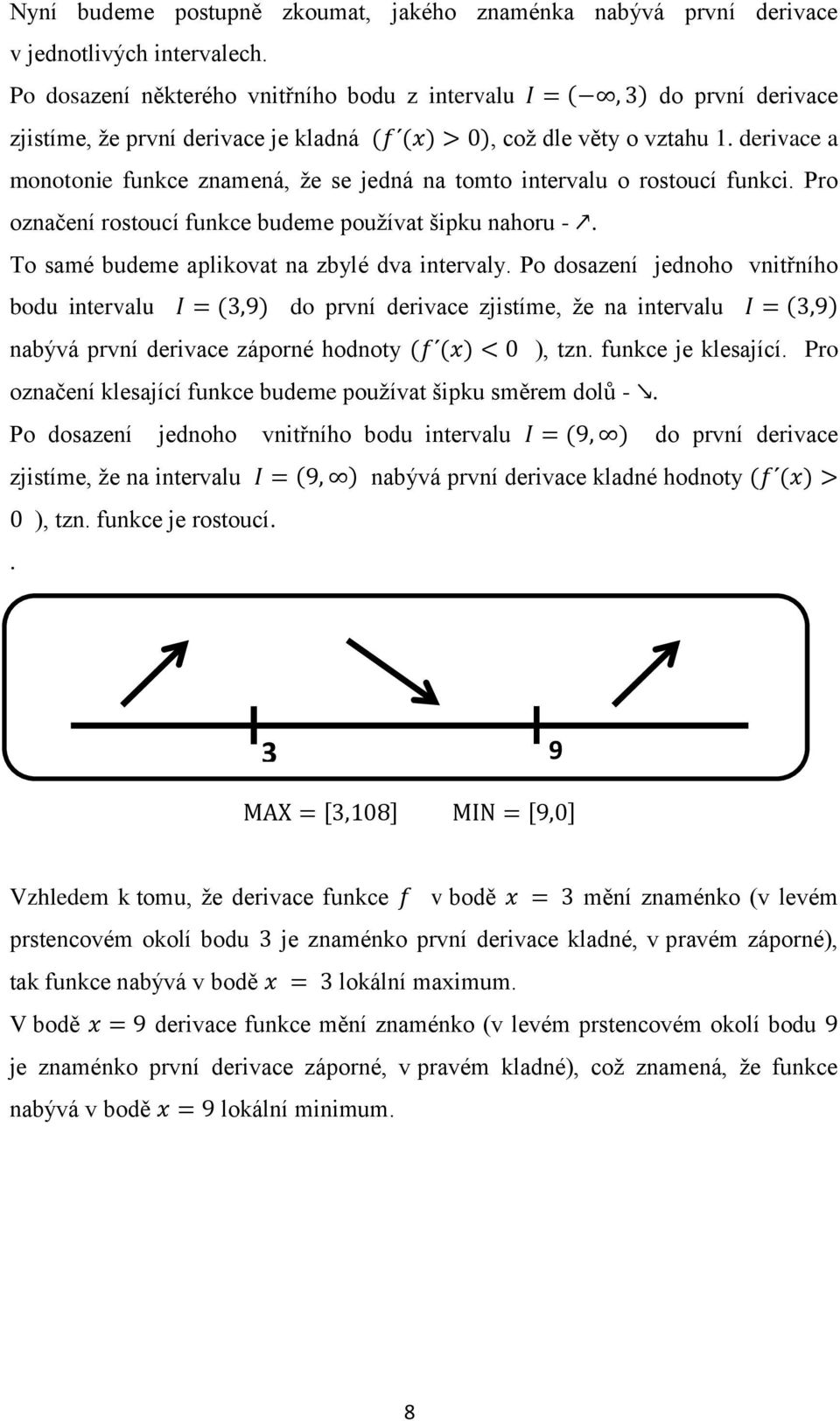 derivace a monotonie funkce znamená, že se jedná na tomto intervalu o rostoucí funkci. Pro označení rostoucí funkce budeme používat šipku nahoru -. To samé budeme aplikovat na zbylé dva intervaly.