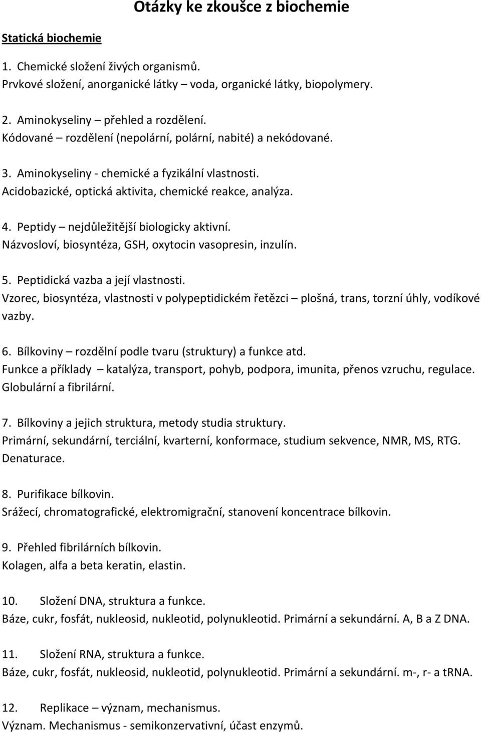 Peptidy nejdůležitější biologicky aktivní. Názvosloví, biosyntéza, GSH, oxytocin vasopresin, inzulín. 5. Peptidická vazba a její vlastnosti.