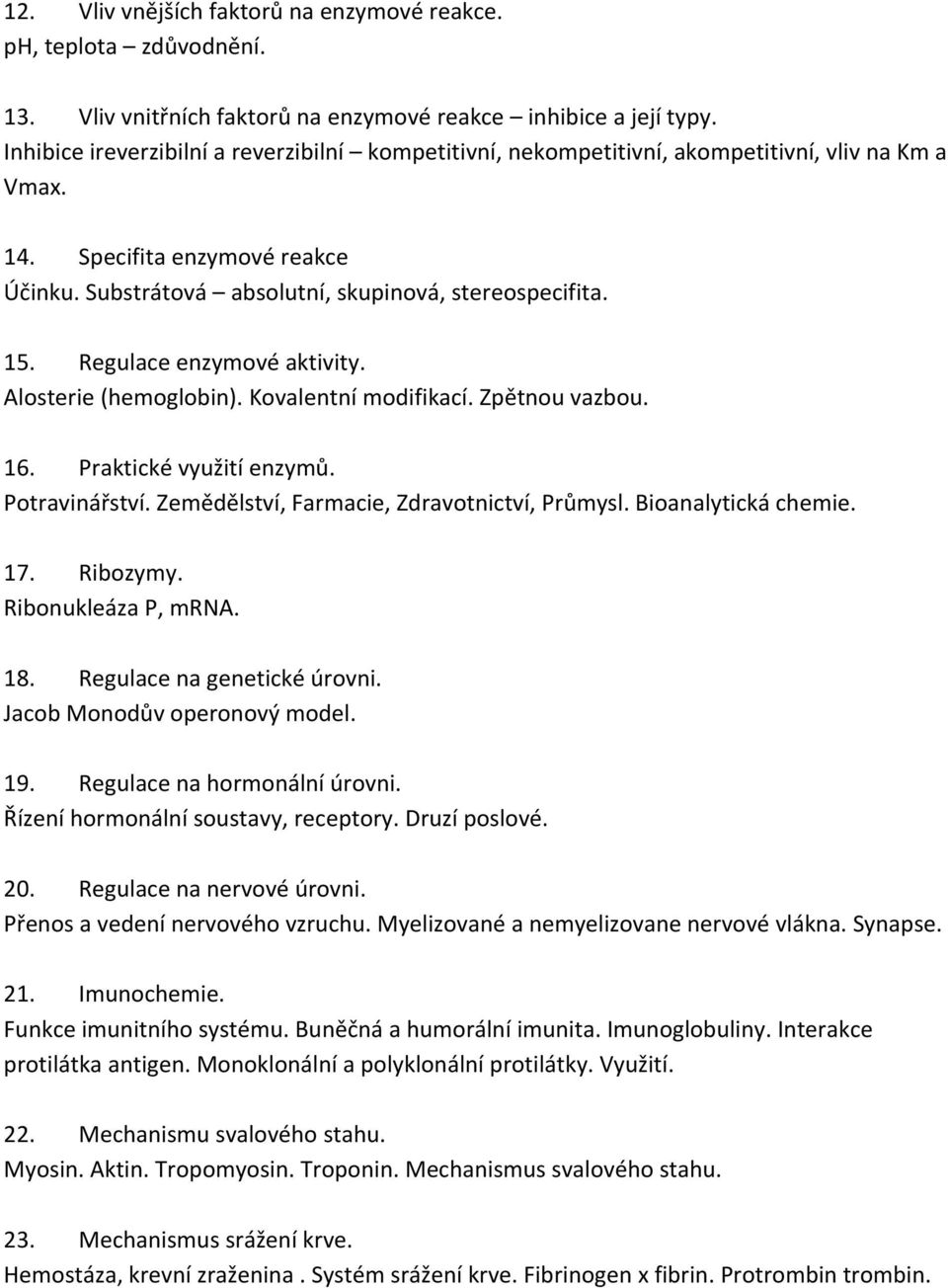 Regulace enzymové aktivity. Alosterie (hemoglobin). Kovalentní modifikací. Zpětnou vazbou. 16. Praktické využití enzymů. Potravinářství. Zemědělství, Farmacie, Zdravotnictví, Průmysl.