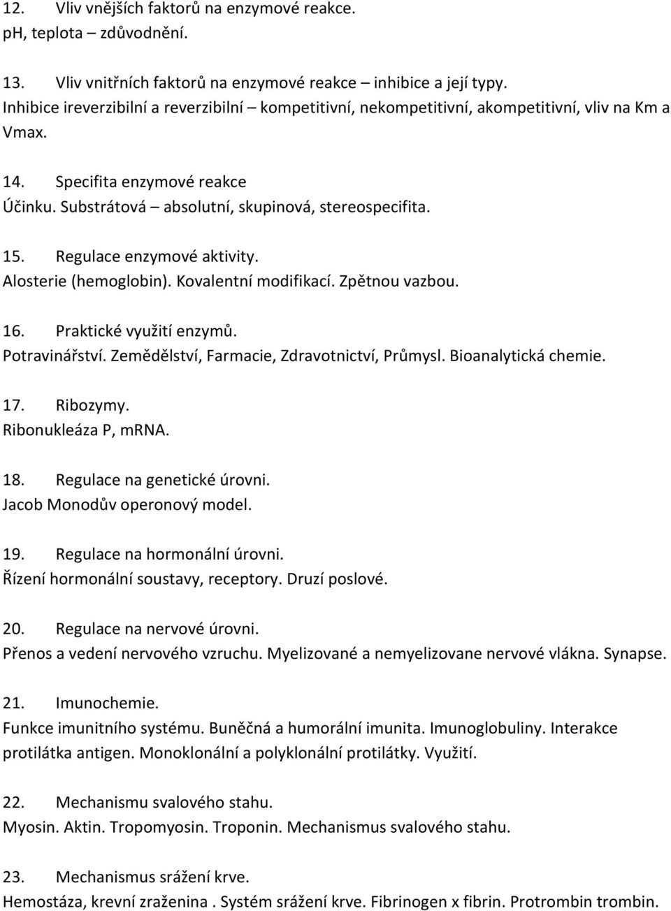 Regulace enzymové aktivity. Alosterie (hemoglobin). Kovalentní modifikací. Zpětnou vazbou. 16. Praktické využití enzymů. Potravinářství. Zemědělství, Farmacie, Zdravotnictví, Průmysl.