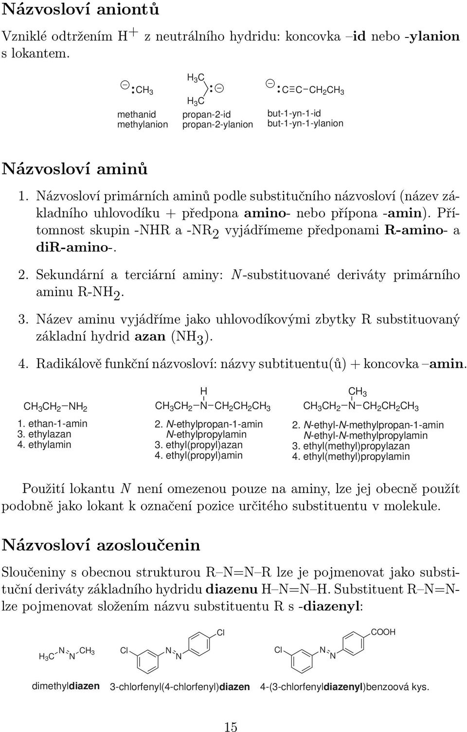 ázvosloví primárních aminů podle substitučního názvosloví (název základního uhlovodíku předpona amino- nebo přípona -amin). Přítomnost skupin -R a -R 2 