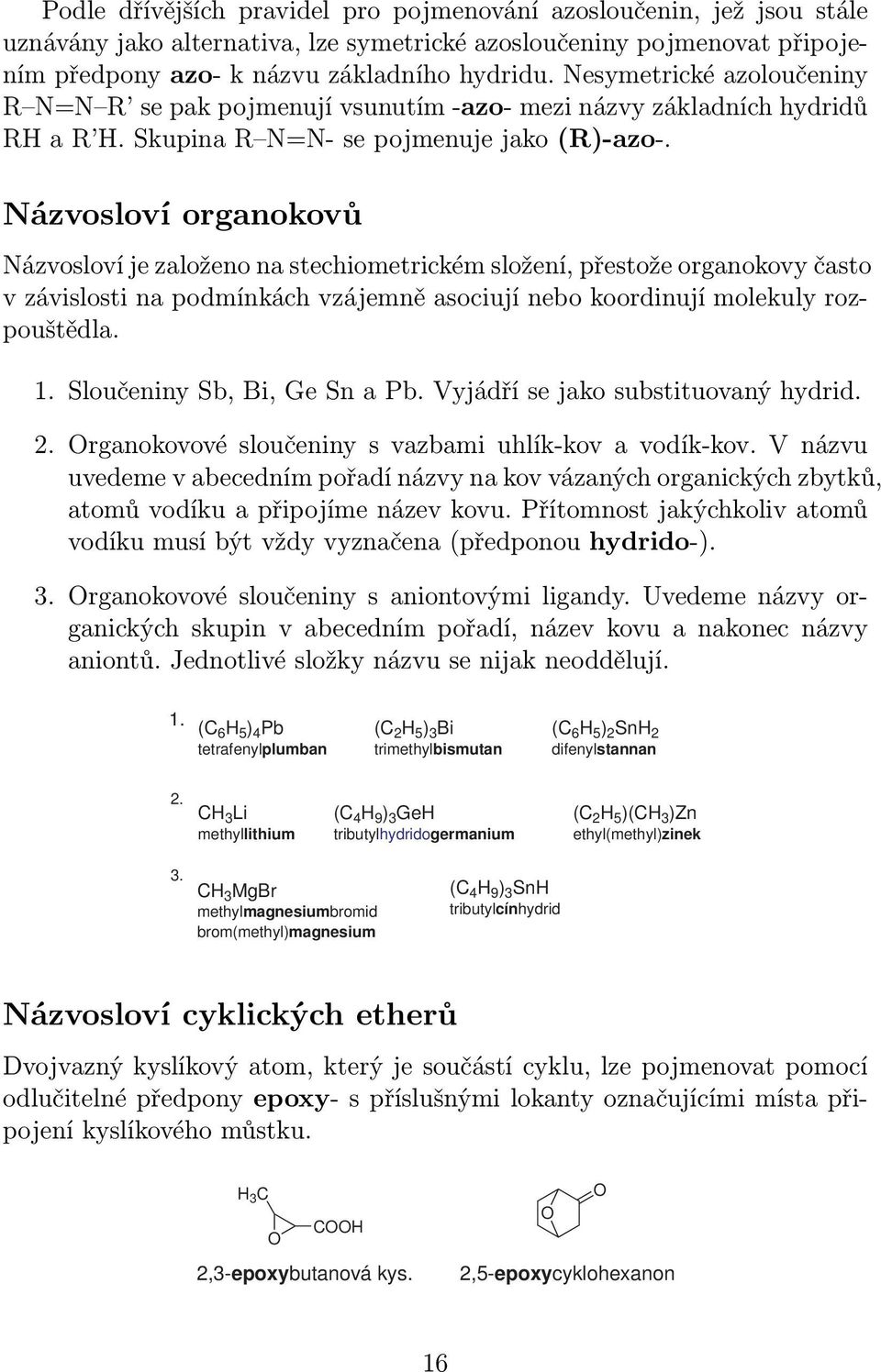 ázvosloví organokovů ázvosloví je založeno na stechiometrickém složení, přestože organokovy často v závislosti na podmínkách vzájemně asociují nebo koordinují molekuly rozpouštědla. 1.