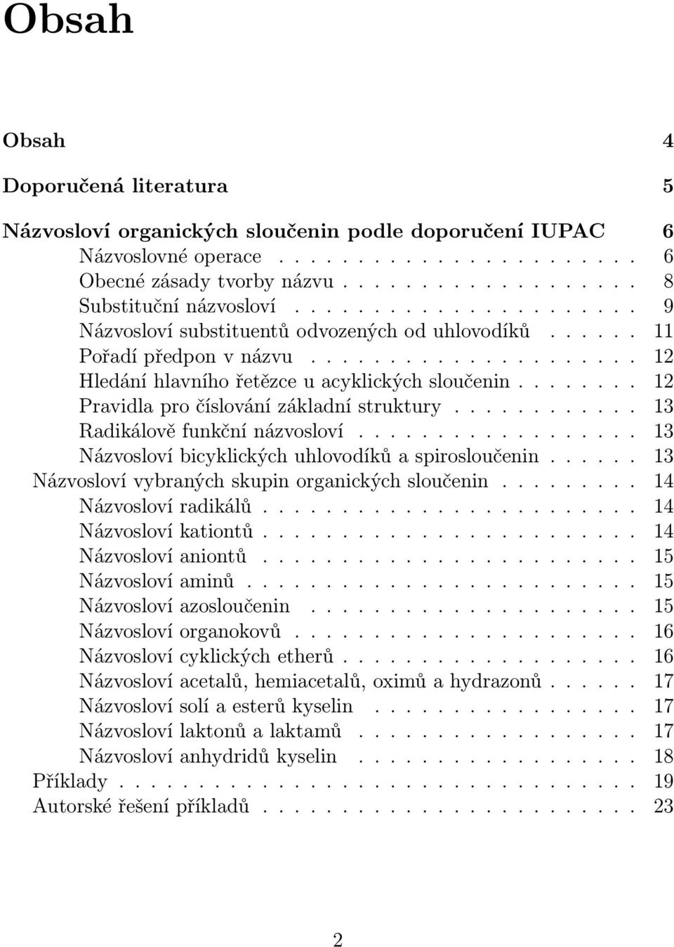 ....... 12 Pravidla pro číslování základní struktury............ 13 Radikálově funkční názvosloví.................. 13 ázvosloví bicyklických uhlovodíků a spirosloučenin.