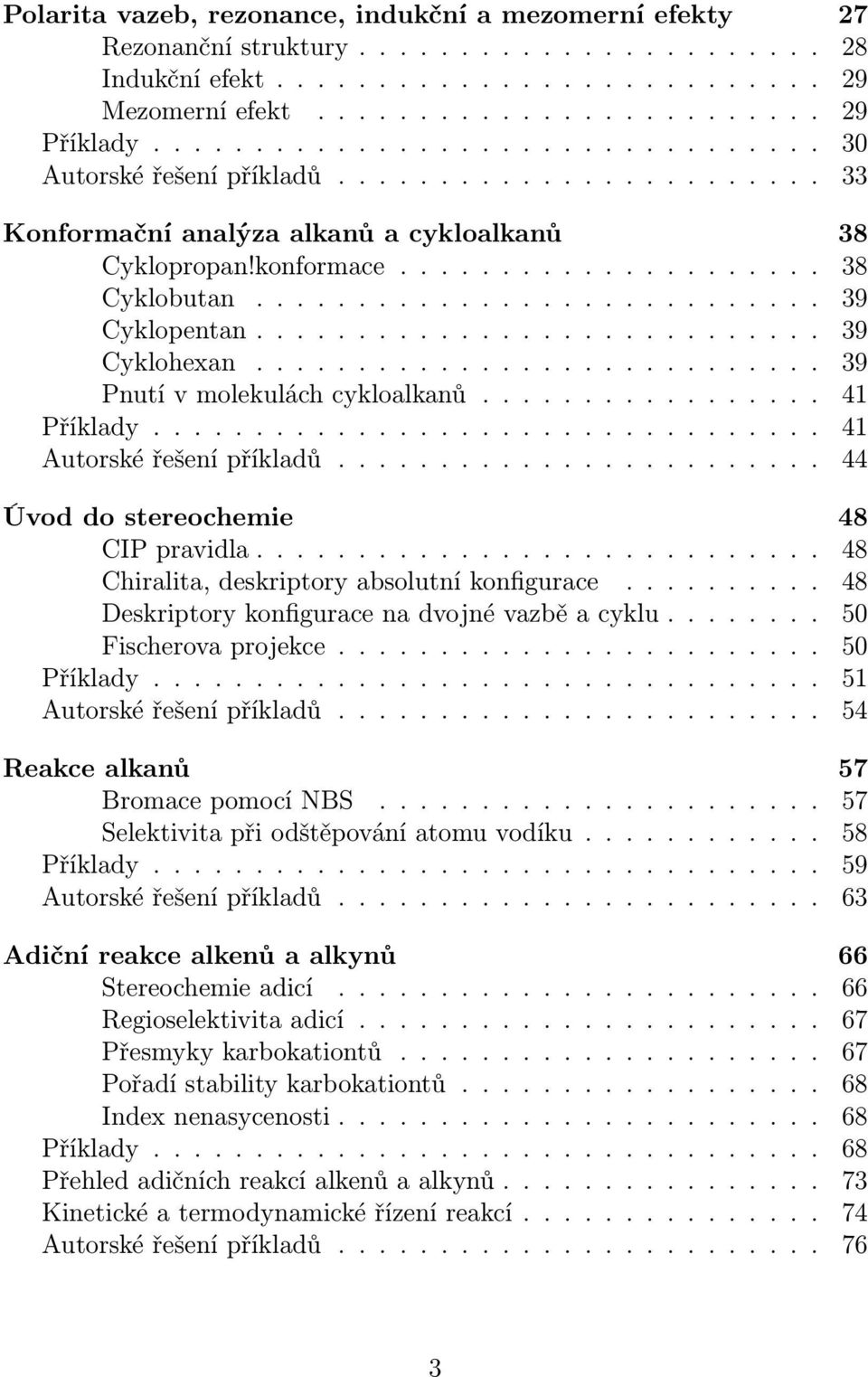 ........................... 39 yklopentan............................ 39 yklohexan............................ 39 Pnutí v molekulách cykloalkanů................. 41 Příklady.