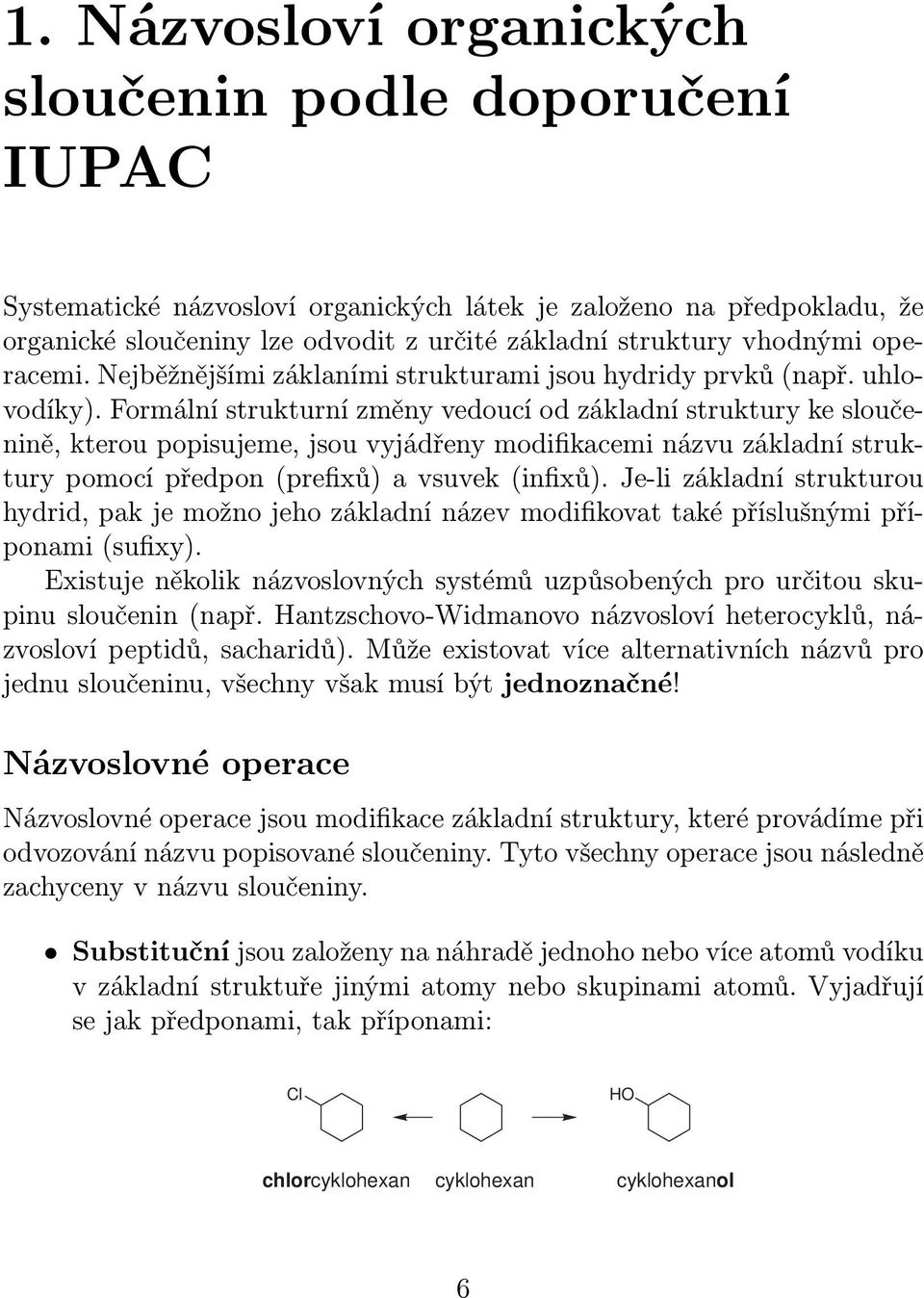 Formální strukturní změny vedoucí od základní struktury ke sloučenině, kterou popisujeme, jsou vyjádřeny modifikacemi názvu základní struktury pomocí předpon (prefixů) a vsuvek (infixů).