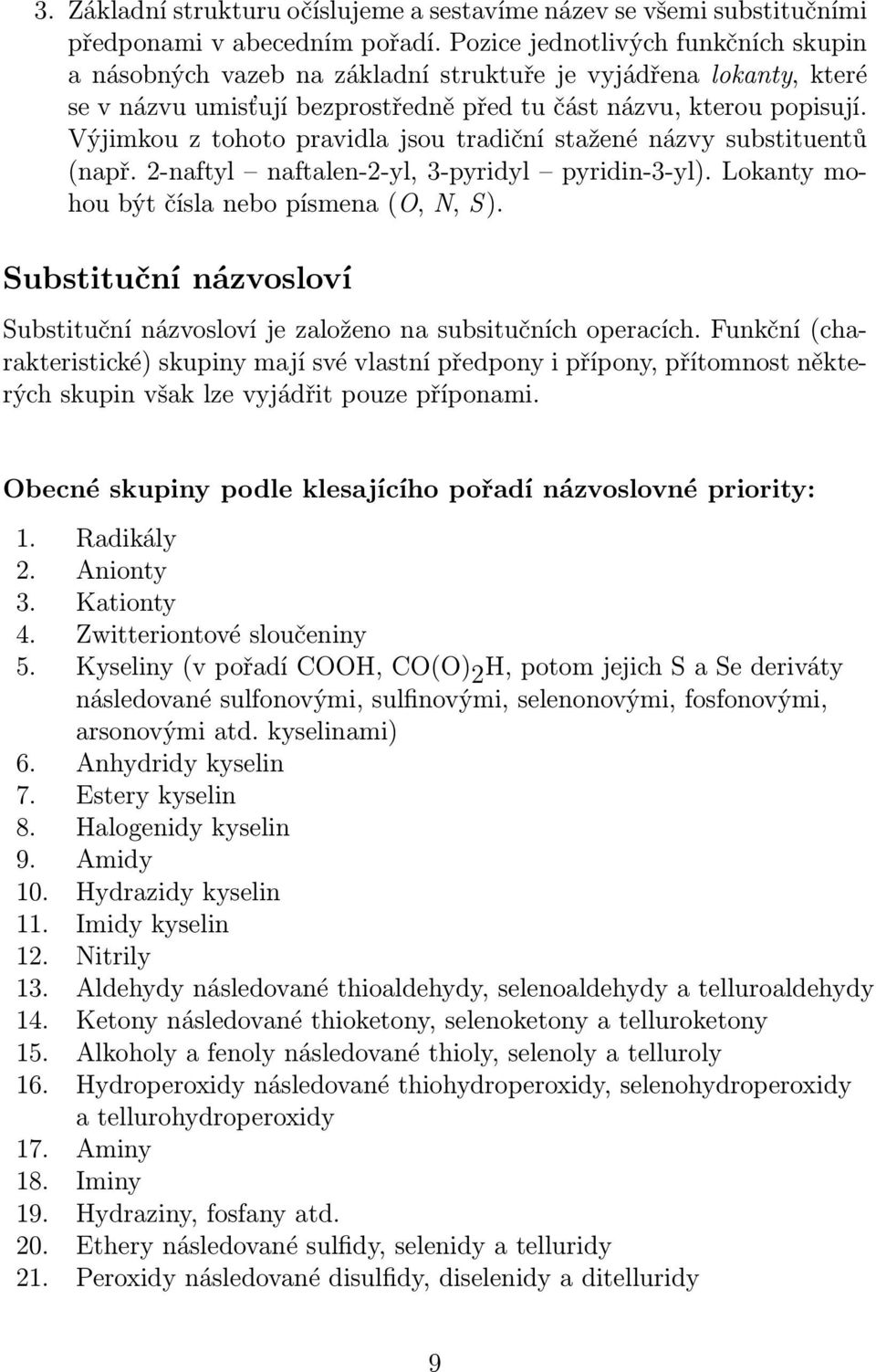 Výjimkou z tohoto pravidla jsou tradiční stažené názvy substituentů (např. 2-naftyl naftalen-2-yl, 3-pyridyl pyridin-3-yl). Lokanty mohou být čísla nebo písmena (,, S).