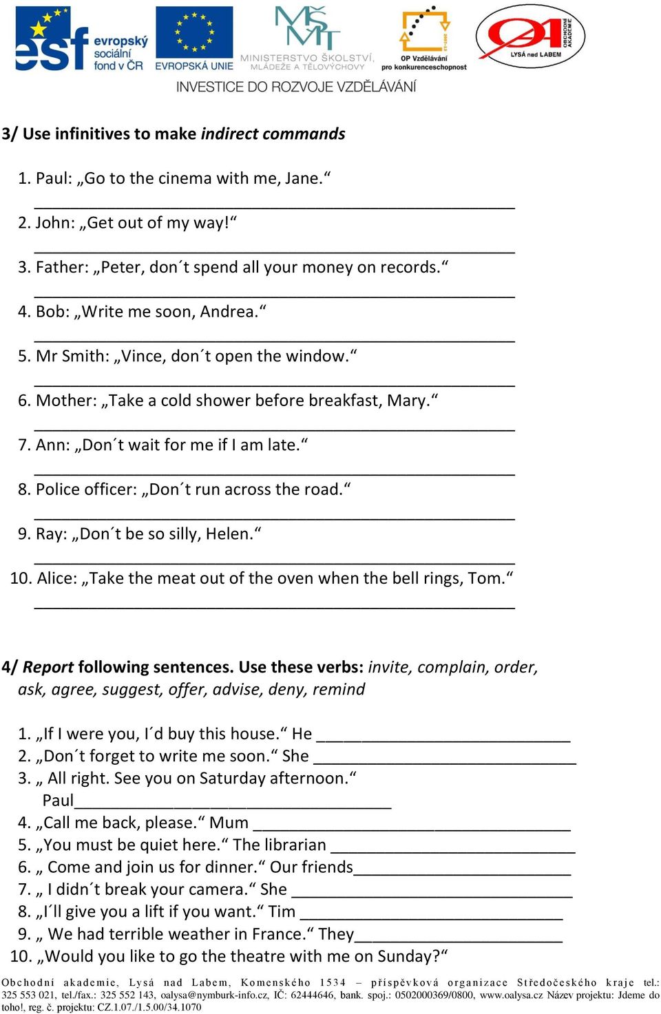 Police officer: Don t run across the road. 9. Ray: Don t be so silly, Helen. 10. Alice: Take the meat out of the oven when the bell rings, Tom. 4/ Report following sentences.