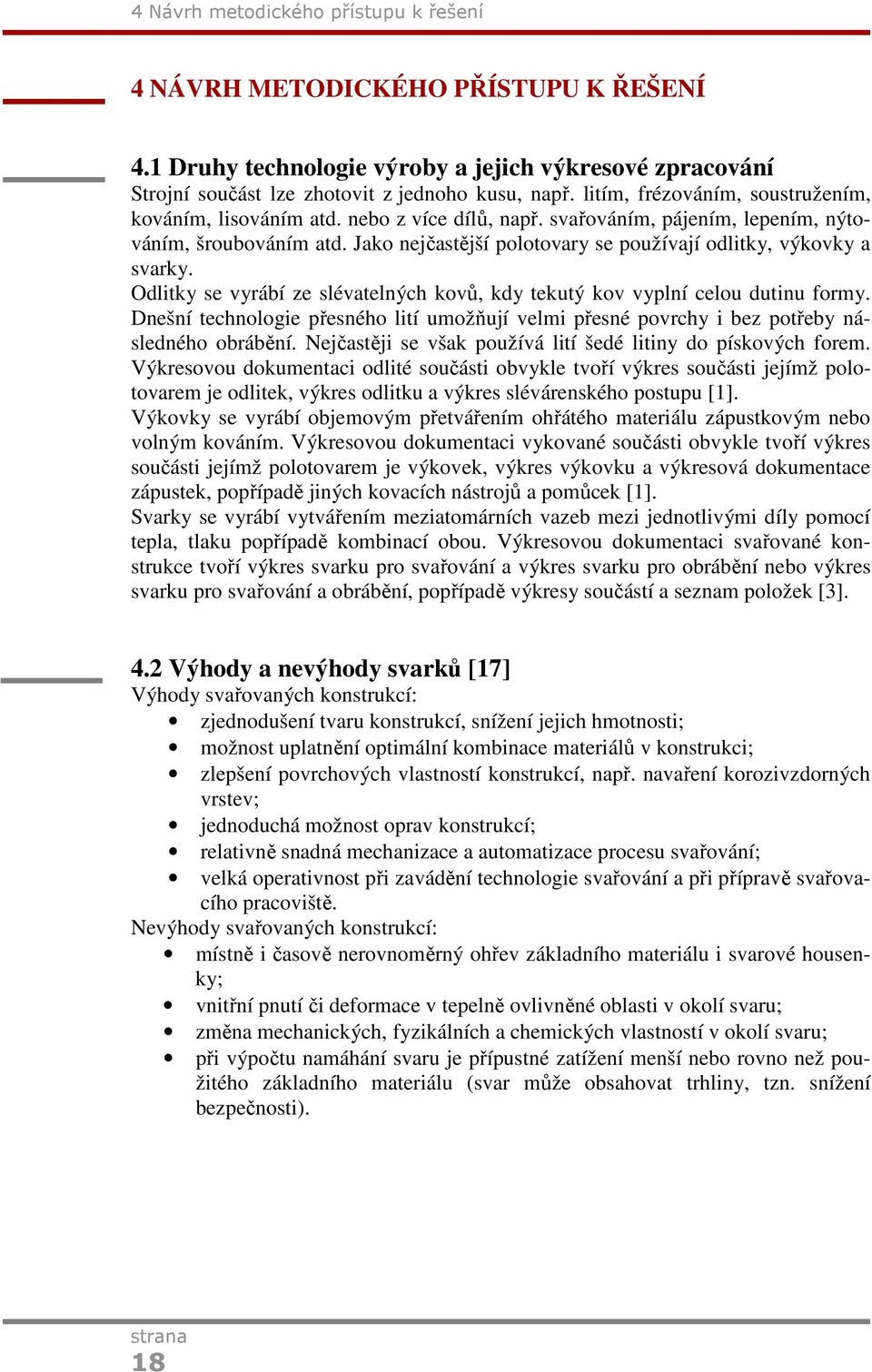 svařováním, pájením, lepením, nýtováním, šroubováním atd. Jako nejčastější polotovary se používají odlitky, výkovky a svarky.