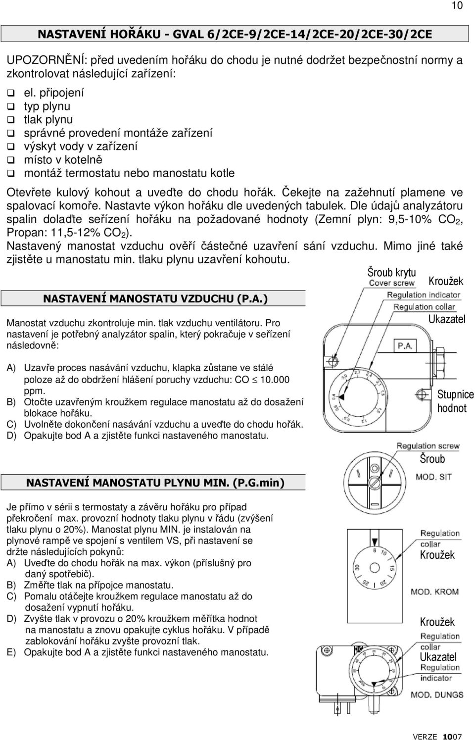 Čekejte na zažehnutí plamene ve spalovací komoře. Nastavte výkon hořáku dle uvedených tabulek.