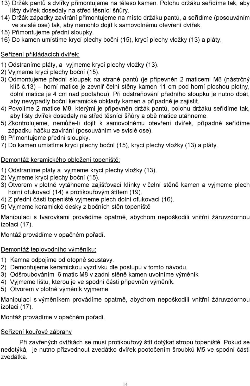 16) Do kamen umístíme krycí plechy boční (15), krycí plechy vložky (13) a pláty. Seřízení přikládacích dvířek: 1) Odstraníme pláty, a vyjmeme krycí plechy vložky (13).