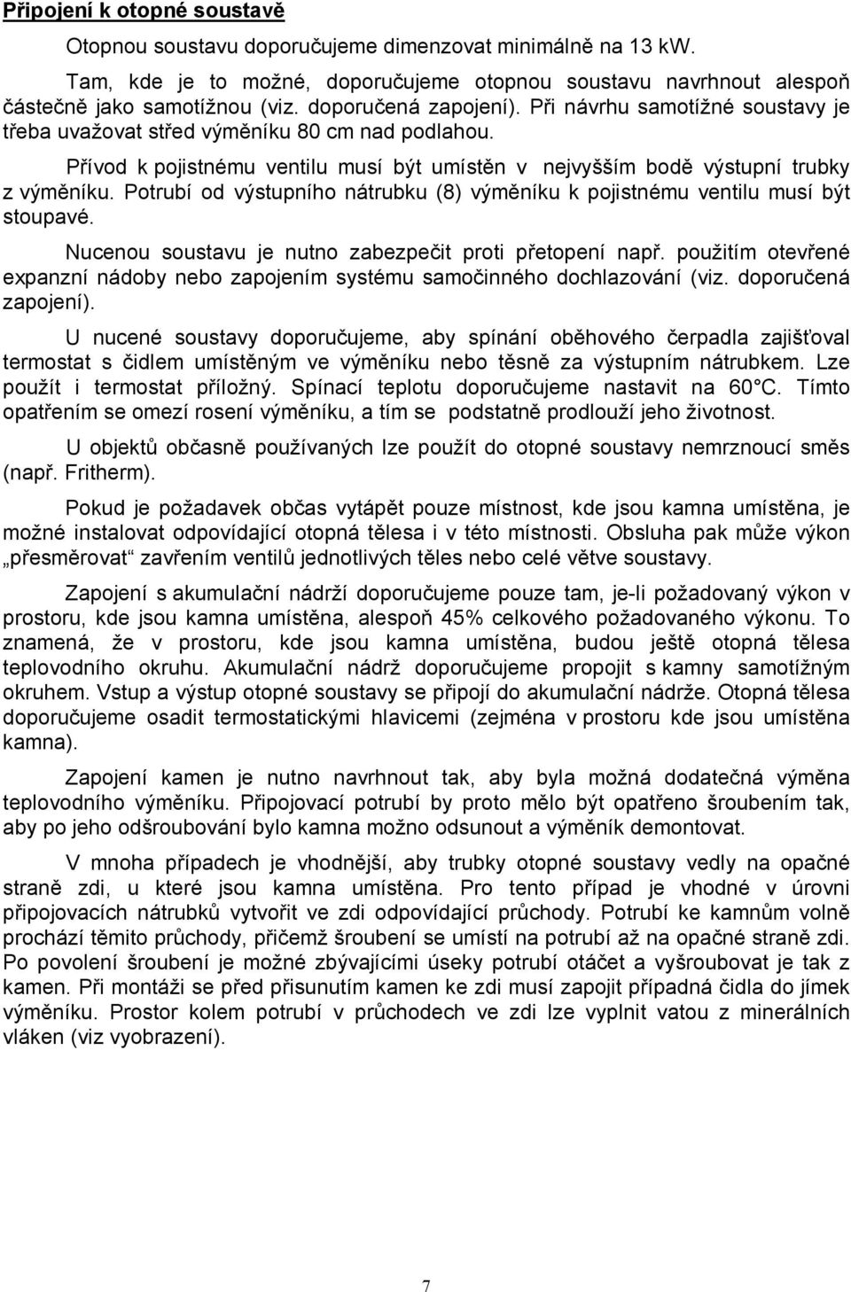 Potrubí od výstupního nátrubku (8) výměníku k pojistnému ventilu musí být stoupavé. Nucenou soustavu je nutno zabezpečit proti přetopení např.