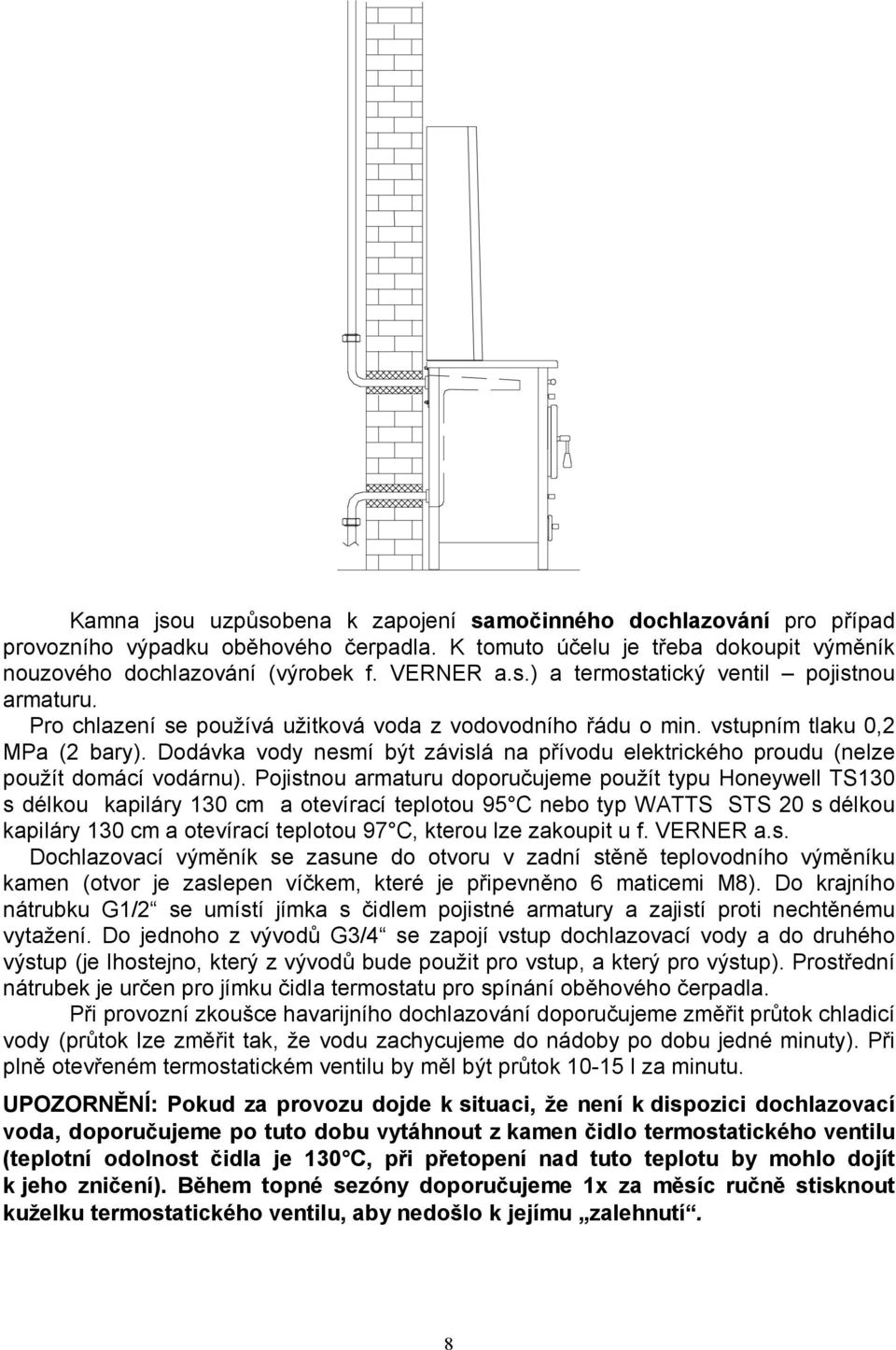 Pojistnou armaturu doporučujeme použít typu Honeywell TS130 s délkou kapiláry 130 cm a otevírací teplotou 95 C nebo typ WATTS STS 20 s délkou kapiláry 130 cm a otevírací teplotou 97 C, kterou lze