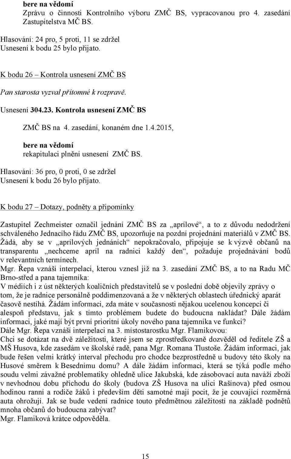 Hlasování: 36 pro, 0 proti, 0 se zdržel Usnesení k bodu 26 bylo přijato.