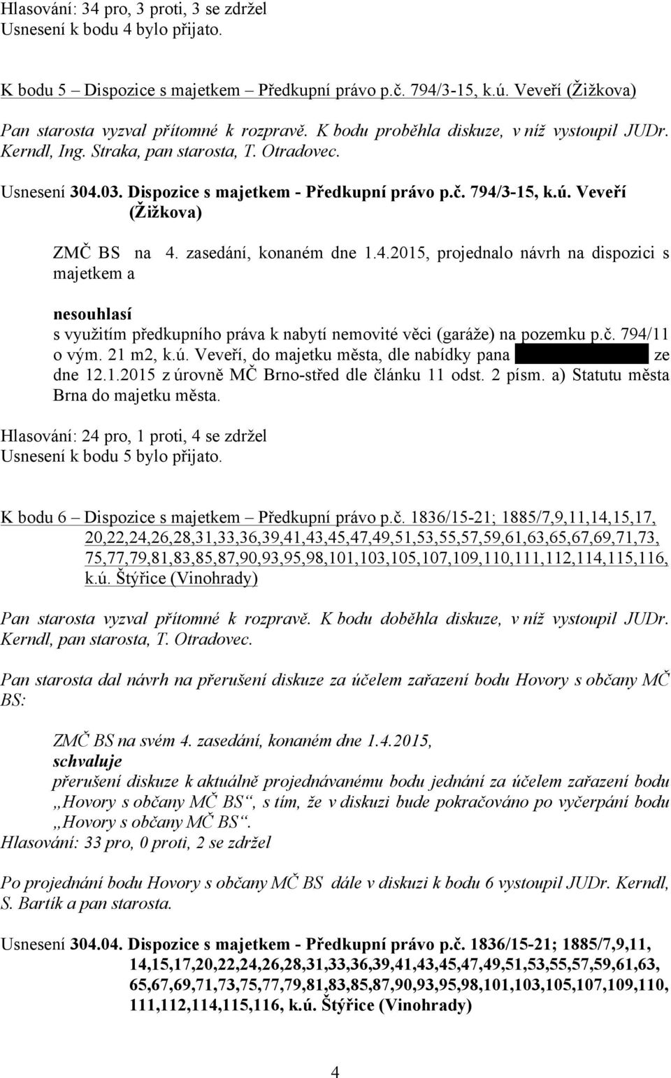 Veveří (Žižkova) projednalo návrh na dispozici s majetkem a nesouhlasí s využitím předkupního práva k nabytí nemovité věci (garáže) na pozemku p.č. 794/11 o vým. 21 m2, k.ú.