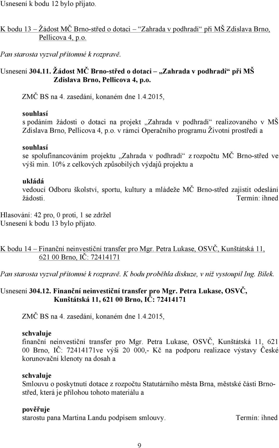 o. v rámci Operačního programu Životní prostředí a souhlasí se spolufinancováním projektu Zahrada v podhradí z rozpočtu MČ Brno-střed ve výši min.