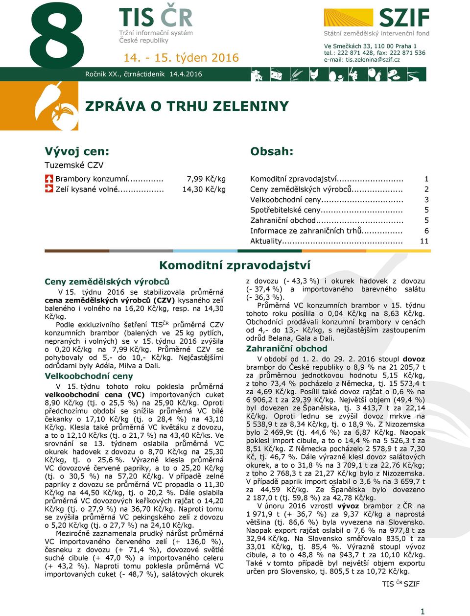 .. Spotřebitelské ceny... Zahraniční obchod... 3 5 5 Informace ze zahraničních trhů... Aktuality... 6 11 Komoditní zpravodajství Ceny zemědělských výrobců V 15.