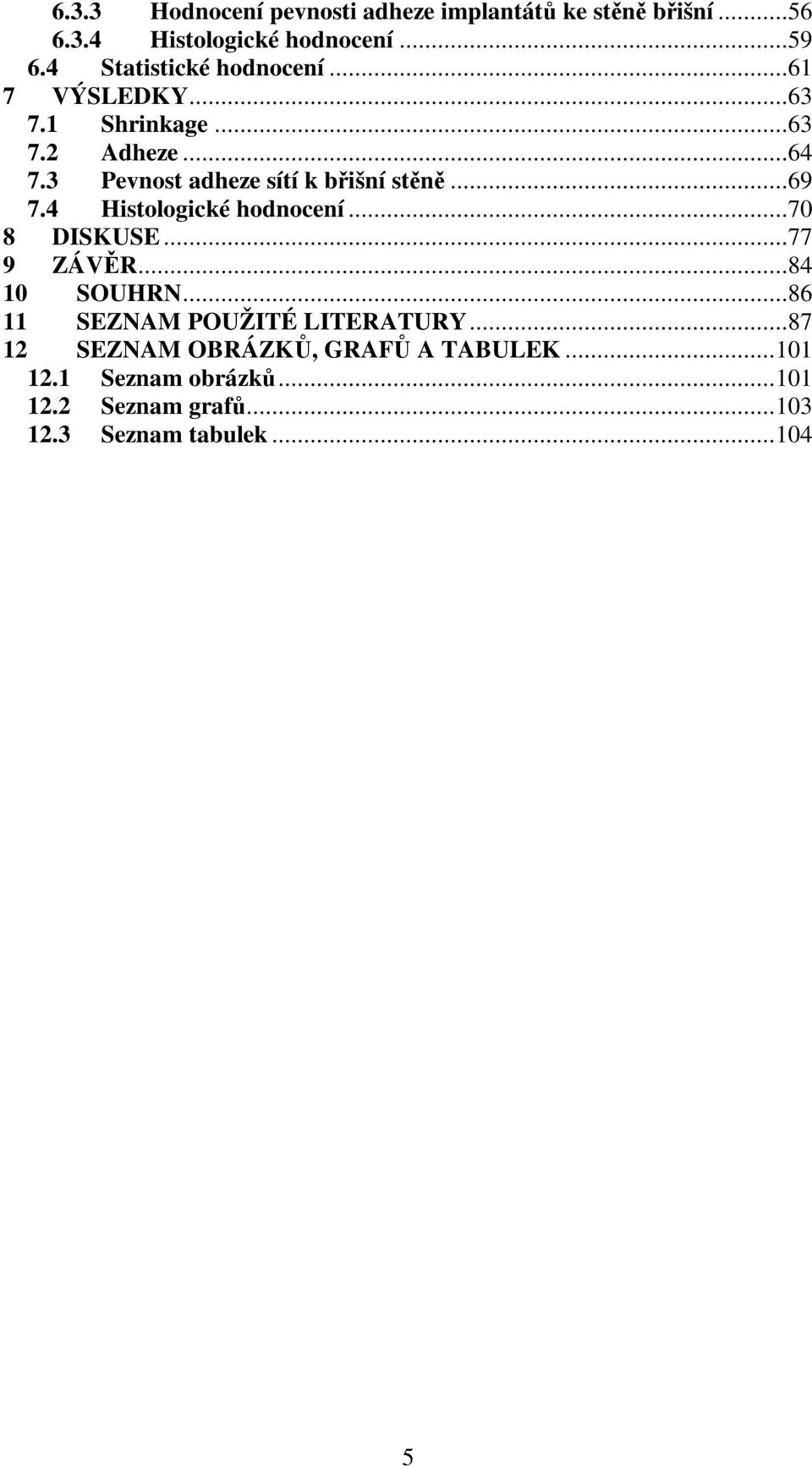3 Pevnost adheze sítí k břišní stěně...69 7.4 Histologické hodnocení...70 8 DISKUSE...77 9 ZÁVĚR...84 10 SOUHRN.