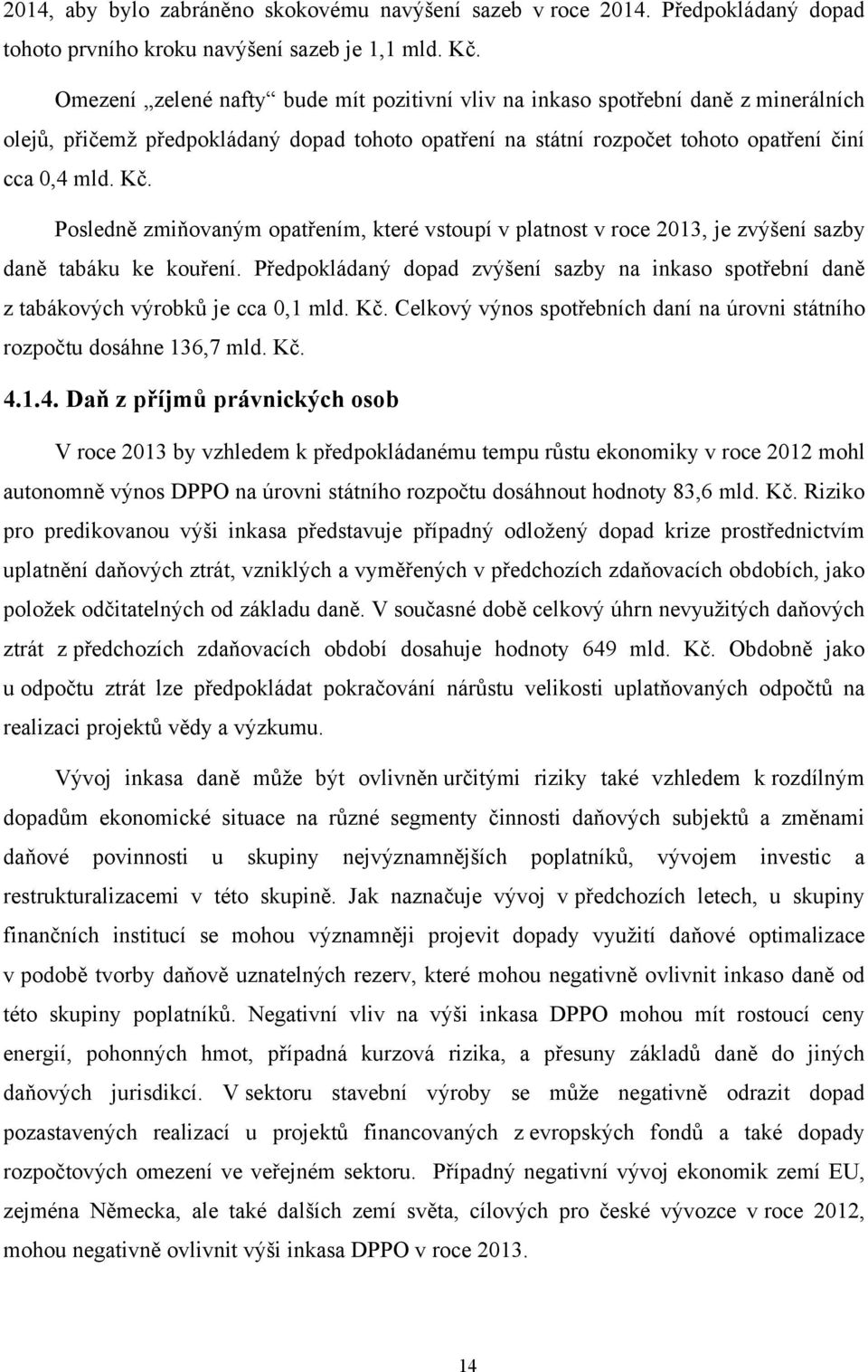 Posledně zmiňovaným opatřením, které vstoupí v platnost v roce 2013, je zvýšení sazby daně tabáku ke kouření.