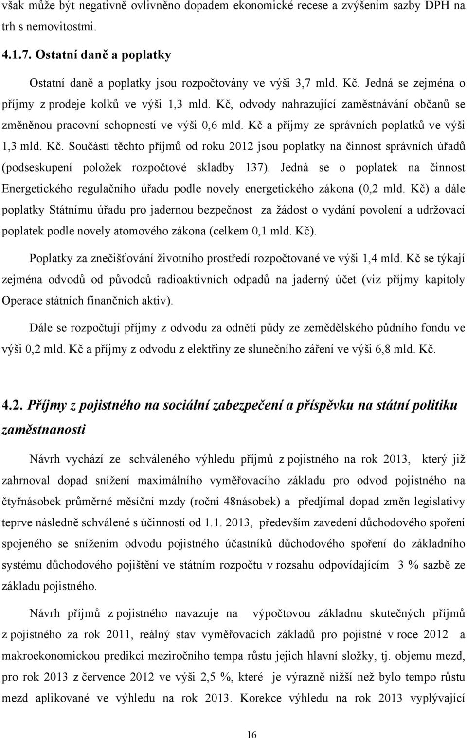 Kč a příjmy ze správních poplatků ve výši 1,3 mld. Kč. Součástí těchto příjmů od roku 2012 jsou poplatky na činnost správních úřadů (podseskupení položek rozpočtové skladby 137).