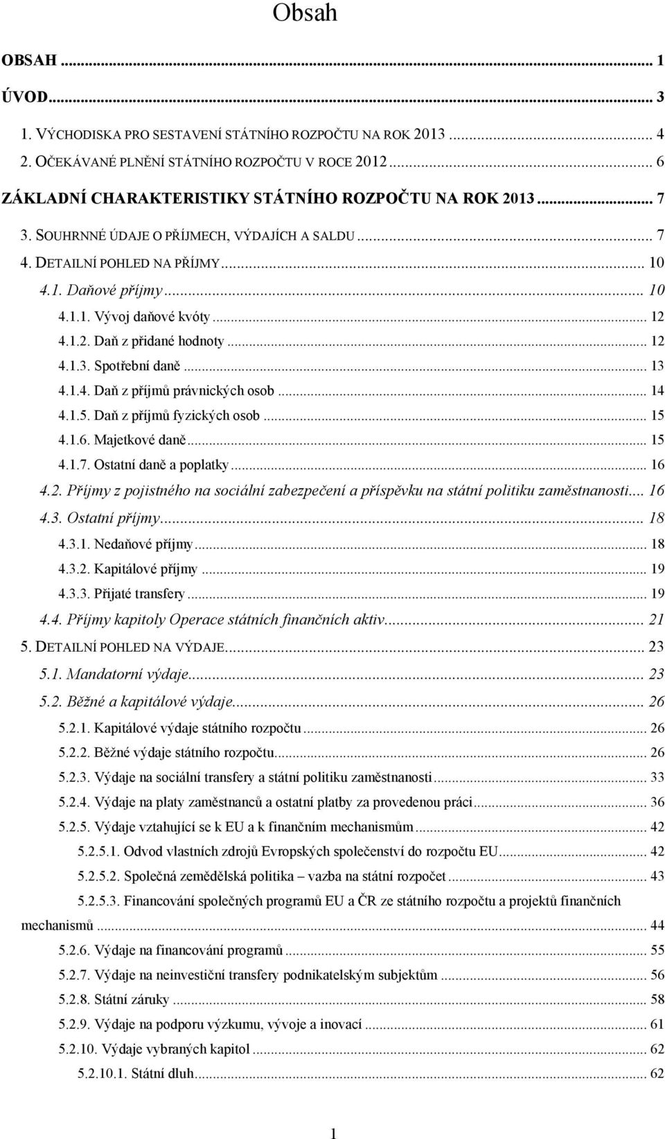 .. 13 4.1.4. Daň z příjmů právnických osob... 14 4.1.5. Daň z příjmů fyzických osob... 15 4.1.6. Majetkové daně... 15 4.1.7. Ostatní daně a poplatky... 16 4.2.