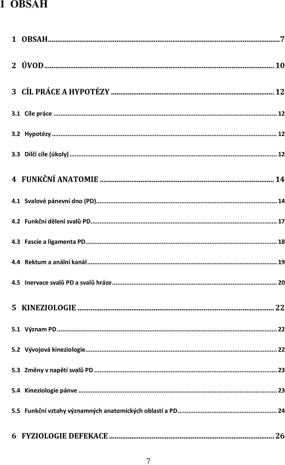 4 Rektum a anální kanál... 19 4.5 Inervace svalů PD a svalů hráze... 20 5 KINEZIOLOGIE... 22 5.1 Význam PD... 22 5.2 Vývojová kineziologie.