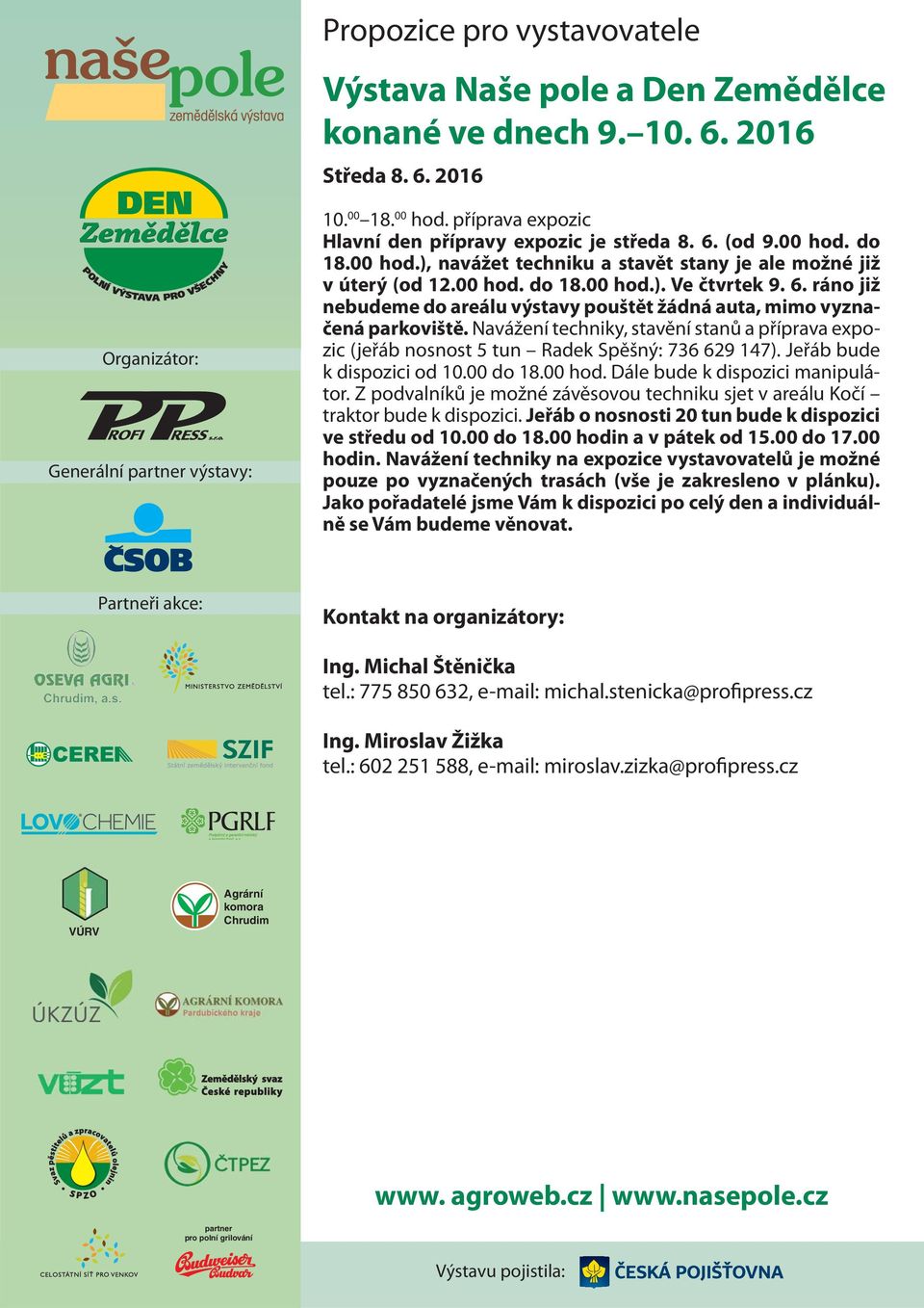 Navážení techniky, stavění stanů a příprava expozic (jeřáb nosnost 5 tun Radek Spěšný: 736 629 147). Jeřáb bude k dispozici od 10.00 do 18.00 hod. Dále bude k dispozici manipulátor.