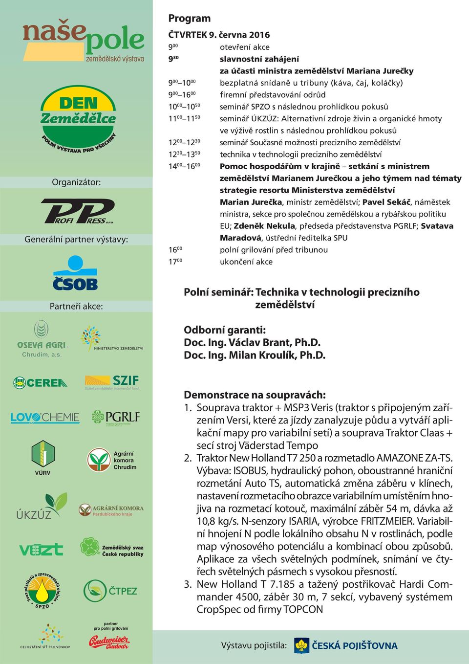 odrůd 10 00 10 50 seminář SPZO s následnou prohlídkou pokusů 11 00 11 50 seminář ÚKZÚZ: Alternativní zdroje živin a organické hmoty ve výživě rostlin s následnou prohlídkou pokusů 12 00 12 30 seminář