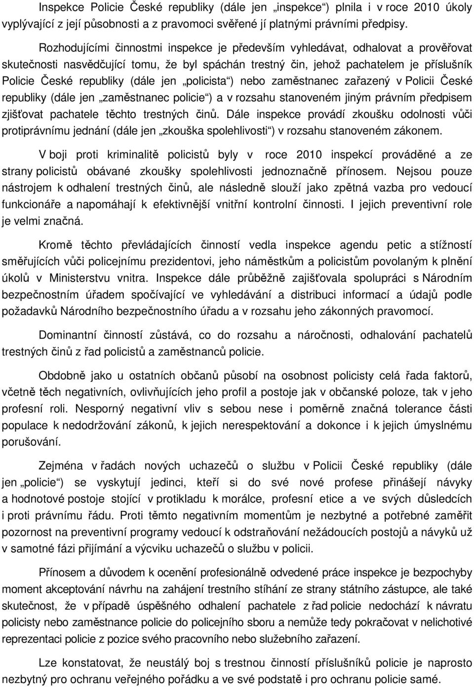 (dále jen policista ) nebo zaměstnanec zařazený v Policii České republiky (dále jen zaměstnanec policie ) a v rozsahu stanoveném jiným právním předpisem zjišťovat pachatele těchto trestných činů.