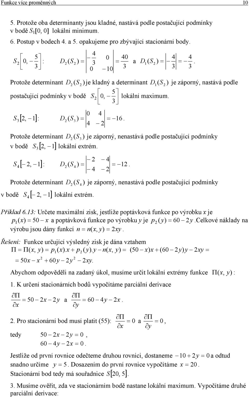 Protože determinant D ) je záporný, nenastává podle postačující podmínk v bodě [, ] ( S S lokální etrém S [, ] : D ( S ) = = Protože determinant D ) je záporný, nenastává podle postačující podmínk v