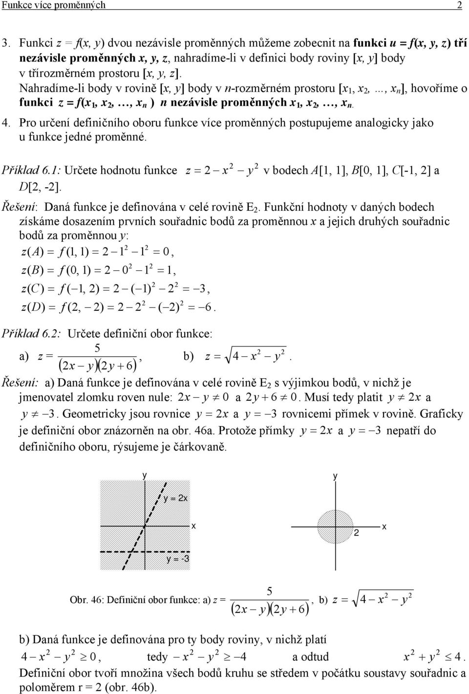 analogick jako u funkce jedné proměnné Příklad 6: Určete hodnotu funkce z = v bodech A[, ], B[0, ], C[-, ] a D[, -] Řešení: Daná funkce je definována v celé rovině E Funkční hodnot v daných bodech