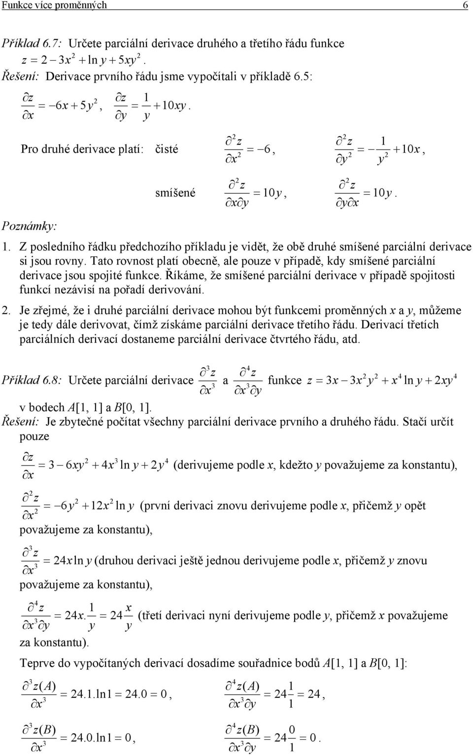 případě, kd smíšené parciální derivace jsou spojité funkce Říkáme, že smíšené parciální derivace v případě spojitosti funkcí nezávisí na pořadí derivování Je zřejmé, že i druhé parciální derivace